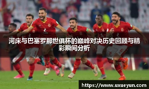河床与巴塞罗那世俱杯的巅峰对决历史回顾与精彩瞬间分析