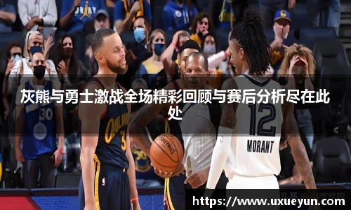 灰熊与勇士激战全场精彩回顾与赛后分析尽在此处