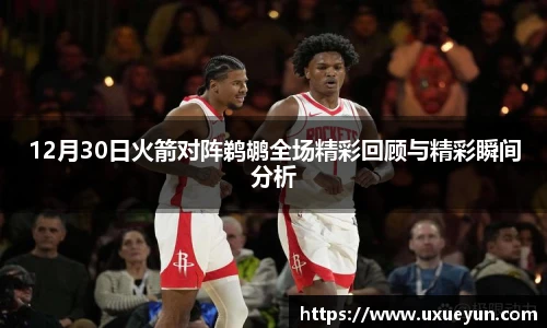 12月30日火箭对阵鹈鹕全场精彩回顾与精彩瞬间分析