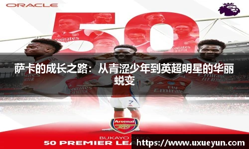 萨卡的成长之路：从青涩少年到英超明星的华丽蜕变